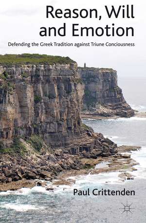 Reason, Will and Emotion: Defending the Greek Tradition against Triune Consciousness de P. Crittenden