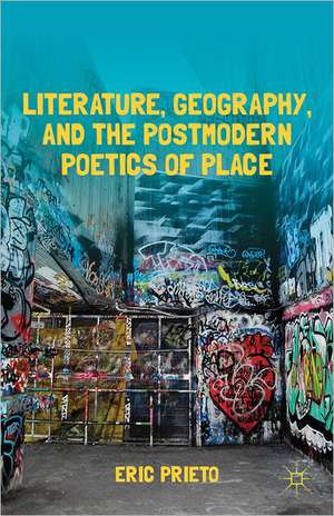 Literature, Geography, and the Postmodern Poetics of Place de E. Prieto