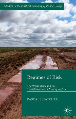 Regimes of Risk: The World Bank and the Transformation of Mining in Asia de Pascale Hatcher