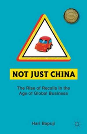 Not Just China: The Rise of Recalls in the Age of Global Business de H. Bapuji