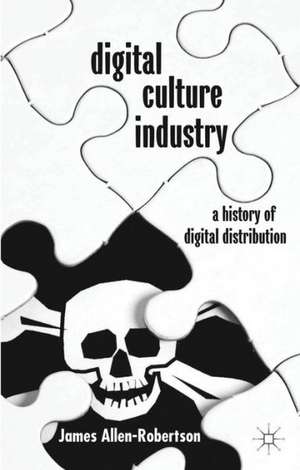 Digital Culture Industry: A History of Digital Distribution de James Allen-Robertson