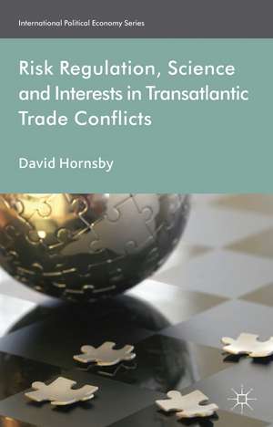 Risk Regulation, Science, and Interests in Transatlantic Trade Conflicts de D. Hornsby