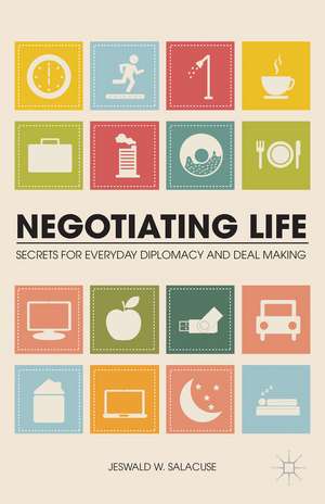 Negotiating Life: Secrets for Everyday Diplomacy and Deal Making de J. Salacuse