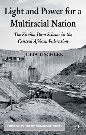 Light and Power for a Multiracial Nation: The Kariba Dam Scheme in the Central African Federation de J. Tischler