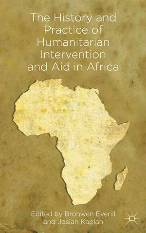 The History and Practice of Humanitarian Intervention and Aid in Africa de B. Everill