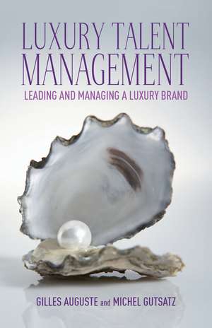 Luxury Talent Management: Leading and Managing a Luxury Brand de G. Auguste