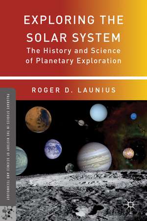 Exploring the Solar System: The History and Science of Planetary Exploration de R. Launius