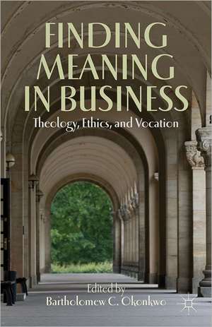 Finding Meaning in Business: Theology, Ethics, and Vocation de B. Okonkwo