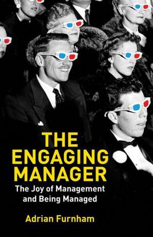 The Engaging Manager: The Joy of Management and Being Managed de A. Furnham