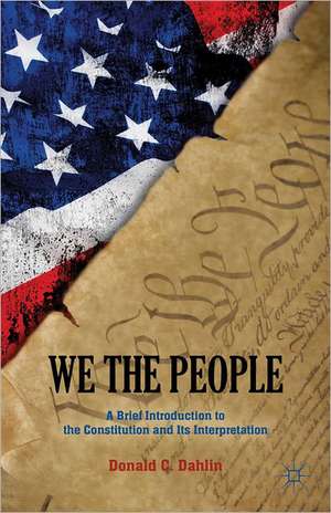 We the People: A Brief Introduction to the Constitution and Its Interpretation de D. Dahlin