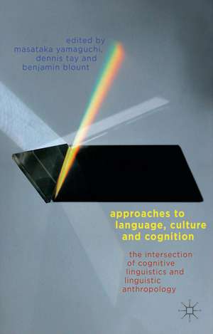 Approaches to Language, Culture, and Cognition: The Intersection of Cognitive Linguistics and Linguistic Anthropology de M. Yamaguchi