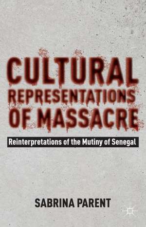 Cultural Representations of Massacre: Reinterpretations of the Mutiny of Senegal de Sabrina Parent