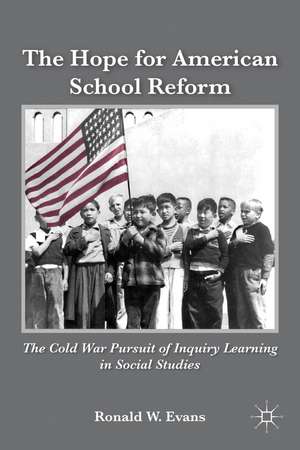 The Hope for American School Reform: The Cold War Pursuit of Inquiry Learning in Social Studies de Ronald W. Evans