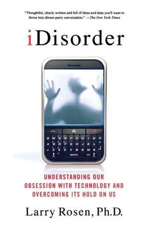 Idisorder: Understanding Our Obsession with Technology and Overcoming Its Hold on Us de Larry D. Rosen