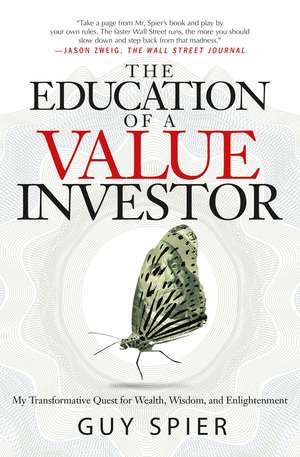 The Education of a Value Investor: My Transformative Quest for Wealth, Wisdom, and Enlightenment de Guy Spier