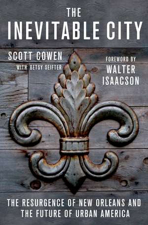 The Inevitable City: The Resurgence of New Orleans and the Future of Urban America de Scott Cowen