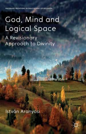 God, Mind and Logical Space: A Revisionary Approach to Divinity de I. Aranyosi