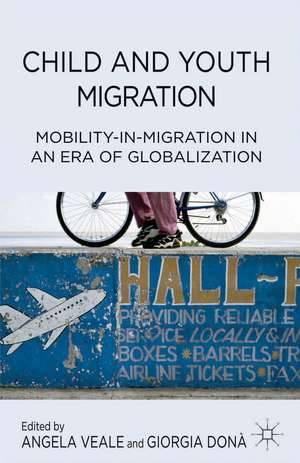 Child and Youth Migration: Mobility-in-Migration in an Era of Globalization de A. Veale