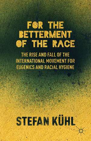 For the Betterment of the Race: The Rise and Fall of the International Movement for Eugenics and Racial Hygiene de S. Kühl