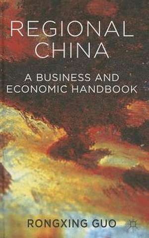 Regional China: A Business and Economic Handbook de Rongxing Guo