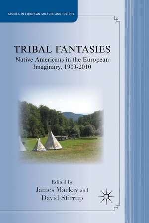 Tribal Fantasies: Native Americans in the European Imaginary, 1900–2010 de J. Mackay