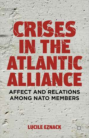 Crises in the Atlantic Alliance: Affect and Relations among NATO Members de L. Eznack