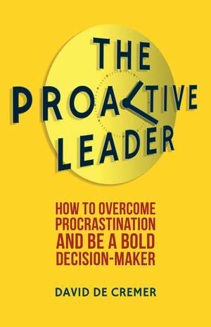 The Proactive Leader: How To Overcome Procrastination And Be A Bold Decision-Maker de Kenneth A. Loparo