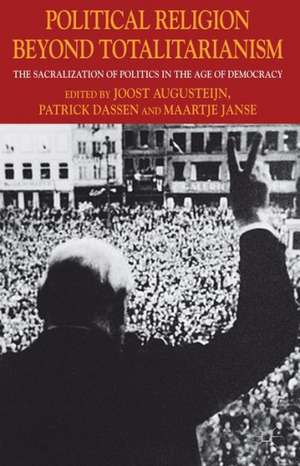 Political Religion Beyond Totalitarianism: The Sacralization of Politics in the Age of Democracy de J. Augusteijn