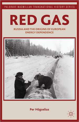 Red Gas: Russia and the Origins of European Energy Dependence de P. Högselius