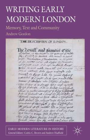 Writing Early Modern London: Memory, Text and Community de A. Gordon