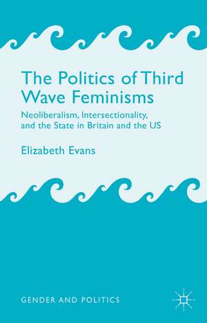 The Politics of Third Wave Feminisms: Neoliberalism, Intersectionality, and the State in Britain and the US de E. Evans