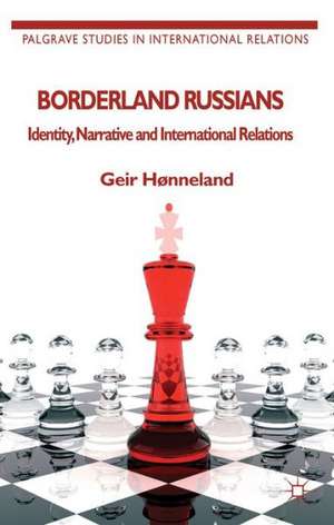 Borderland Russians: Identity, Narrative and International Relations de G. Hønneland