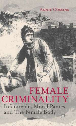 Female Criminality: Infanticide, Moral Panics and The Female Body de A. Cossins