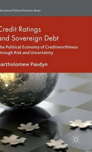 Credit Ratings and Sovereign Debt: The Political Economy of Creditworthiness through Risk and Uncertainty de B. Paudyn