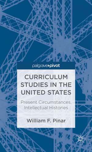 Curriculum Studies in the United States: Present Circumstances, Intellectual Histories de W. Pinar