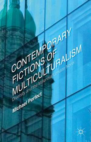 Contemporary Fictions of Multiculturalism: Diversity and the Millennial London Novel de Michael Perfect