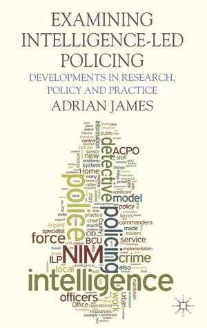 Examining Intelligence-Led Policing: Developments in Research, Policy and Practice de A. James