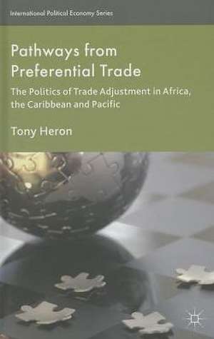 Pathways from Preferential Trade: The Politics of Trade Adjustment in Africa, the Caribbean and Pacific de T. Heron