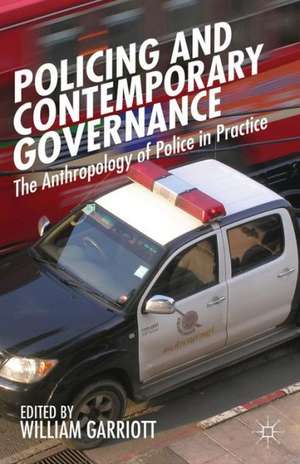 Policing and Contemporary Governance: The Anthropology of Police in Practice de William Garriott