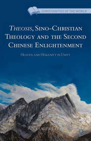 Theosis, Sino-Christian Theology and the Second Chinese Enlightenment: Heaven and Humanity in Unity de A. Chow