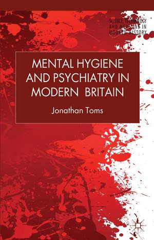 Mental Hygiene and Psychiatry in Modern Britain de J. Toms