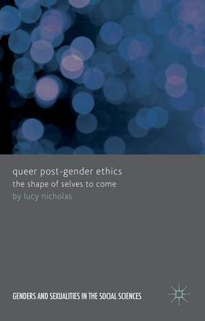 Queer Post-Gender Ethics: The Shape of Selves to Come de Lucy Nicholas