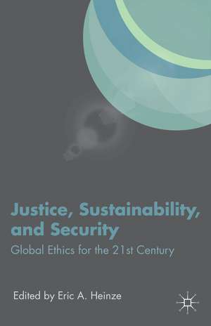 Justice, Sustainability, and Security: Global Ethics for the 21st Century de E. Heinze