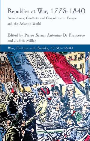 Republics at War, 1776-1840: Revolutions, Conflicts, and Geopolitics in Europe and the Atlantic World de P. Serna