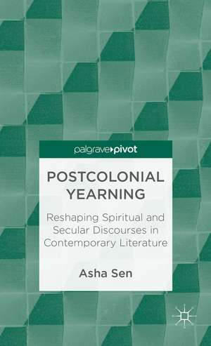 Postcolonial Yearning: Reshaping Spiritual and Secular Discourses in Contemporary Literature de A. Sen