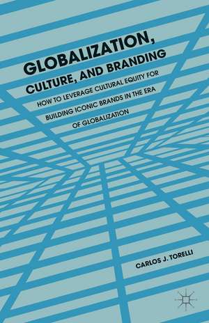 Globalization, Culture, and Branding: How to Leverage Cultural Equity for Building Iconic Brands in the Era of Globalization de C. Torelli