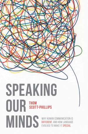 Speaking Our Minds: Why human communication is different, and how language evolved to make it special de Thom Scott-Phillips