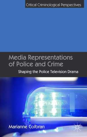 Media Representations of Police and Crime: Shaping the Police Television Drama de M. Colbran