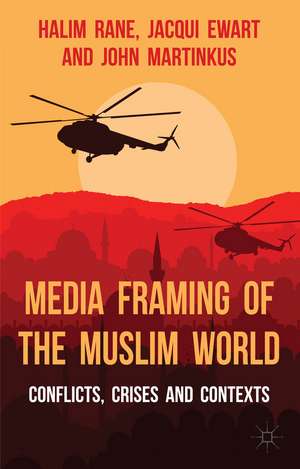 Media Framing of the Muslim World: Conflicts, Crises and Contexts de H. Rane