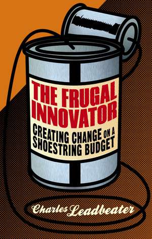 The Frugal Innovator: Creating Change on a Shoestring Budget de C. Leadbeater